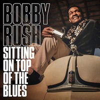 Bobby Rush, Sitting On Top Of The Blues