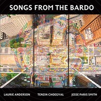 Laurie Anderson, Tenzin Choegyal & Jesse Paris Smith, Songs from the Bardo