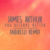 James Arthur, You Deserve Better (Andrelli Remix)
