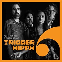 Trigger Hippy, Full Circle & Then Some