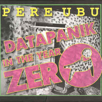 Pere Ubu, Datapanik in the Year Zero