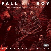 Fall Out Boy, Greatest Hits: Believers Never Die - Volume Two