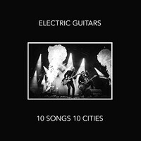 Electric Guitars, 10 Songs 10 Cities