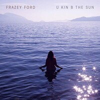 Frazey Ford, U Kin B The Sun