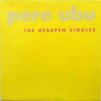 Pere Ubu, The Hearpen Singles