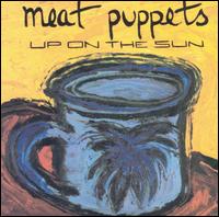 Meat Puppets, Up On The Sun