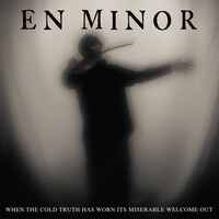 En Minor, When the Cold Truth Has Worn Its Miserable Welcome Out