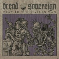 Dread Sovereign, Pray To The Devil In Man