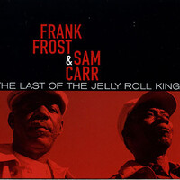 Frank Frost & Sam Carr, The Last of the Jelly Roll Kings