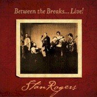 Stan Rogers, Between the Breaks... Live!