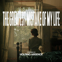 Holding Absence, The Greatest Mistake of My Life