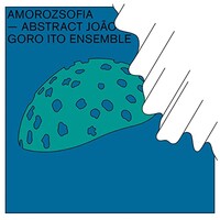 Goro Ito Ensemble, Amorozsofia -Abstract Joao-