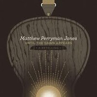 Matthew Perryman Jones, Until the Dawn Appears: A Retelling