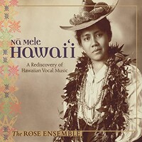 The Rose Ensemble, Na Mele Hawai'i: A Rediscovery of Hawaiian Vocal Music