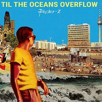 Fischer-Z, Til The Oceans Overflow