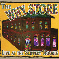 The Why Store, Live at the Slippery Noodle