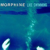 Morphine, Like Swimming