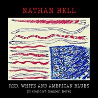 Nathan Bell, Red, White and American Blues (it couldn't happen here)