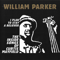 William Parker, I Plan To Stay A Believer: The Inside Songs of Curtis Mayfield