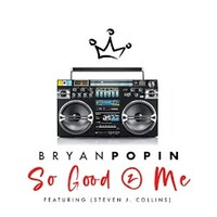 Bryan Popin, So Good 2 Me (feat. Steven J. Collins)