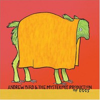 Andrew Bird, The Mysterious Production of Eggs
