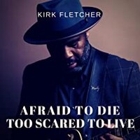 Kirk Fletcher, Afraid to Die, Too Scared to Live
