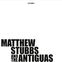 Matthew Stubbs and the Antiguas, Matthew Stubbs and the Antiguas