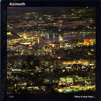 Azimuth, How It Was Then... Never Again