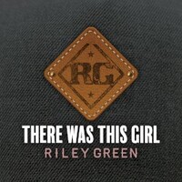 Riley Green, There Was This Girl