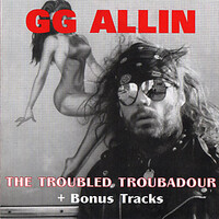 GG Allin, The Troubled Troubadour