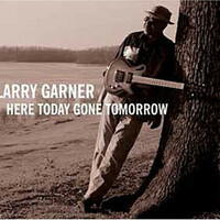 Larry Garner, Here Today Gone Tomorrow