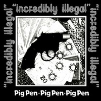 Pig Pen, Incredibly Illegal