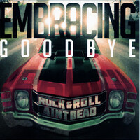 Embracing Goodbye, Rock & Roll Ain't Dead