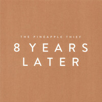 The Pineapple Thief, 8 Years Later