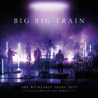 Big Big Train, Are We Nearly There Yet?