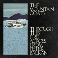 The Mountain Goats, Through This Fire Across from Peter Balkan