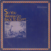 Keith Green, So You Wanna Go Back to Egypt