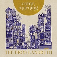 The Bros. Landreth, Come Morning