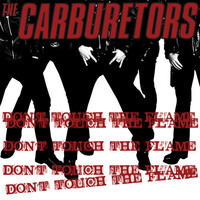 The Carburetors, Don't Touch the Flame