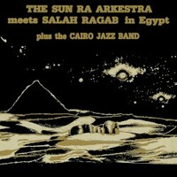 Sun Ra Arkestra & Salah Ragab, Sun Ra Arkestra Meets Salah Ragab in Egypt