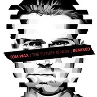 Tom Wax, The Future Is Now (Remixed)