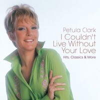 Petula Clark, I Couldn't Live Without Your Love: Hits, Classics & More