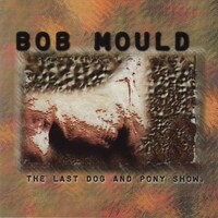 Bob Mould, The Last Dog And Pony Show