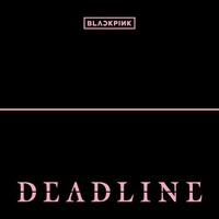 BLACKPINK, DEADLINE