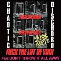 Chaotic Dischord, Fuck Religion, Fuck Politics, Fuck the Lot of You! / Don't Throw It All Away