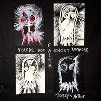 Joseph Arthur, You're Not A Ghost Anymore: Faith