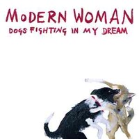 Modern Woman, Dogs Fighting In My Dream
