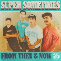 Super Sometimes, From Then & Now