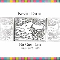 Kevin Dunn, No Great Lost: Songs, 1979-1985