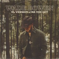 Wade Bowen, The Version Of Me You Get